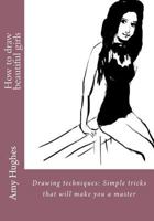 How to draw beautiful girls: Drawing techniques: Simple tricks that will make you a master 1532868928 Book Cover