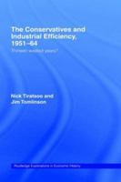 The Conservatives and Industrial Efficiency, 1951-1964: Thirteen Wasted Years? (Routledge Explorations in Economic  History,11) 1138971561 Book Cover
