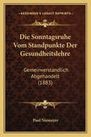 Die Sonntagsruhe Vom Standpunkte Der Gesundheitslehre: Gemeinverstandlich Abgehandelt (1883) 1161127666 Book Cover