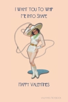Valentines Notebook: I Want You To Whip Me Into Shape Rude Retro Style Gift Journal For The Naughty Lady In Your Life 1660651425 Book Cover