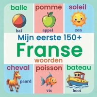 Mijn eerste 150+ Franse woorden: Prachtig Geïllustreerd Frans-Nederlands Woordenboek voor Peuters en Kleuters | Leer Eerste Franse Woorden Thuis, ... Taalontwikkeling | Kinderen Vanaf 2 Jaar B0G2GWFMK1 Book Cover