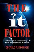 The It Factor: The Secret to an Extraordinary Life, from Rags to Riches to Wealth 1461187249 Book Cover