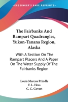 The Fairbanks And Rampart Quadrangles, Yukon-Tanana Region, Alaska: With A Section On The Rampart Placers And A Paper On The Water Supply Of The Fairbanks Region 1432645536 Book Cover