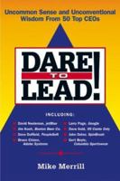 Dare to Lead!: Uncommon Sense and Unconventional Wisdom from 50 Top Ceos 1564147525 Book Cover