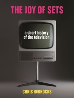 The Joy of Sets: A Short History of the Television 1780237588 Book Cover