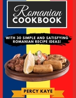 Romanian Cookbook: With 30 Simple and Satisfying Romanian Recipe Ideas! B0923WLKPJ Book Cover