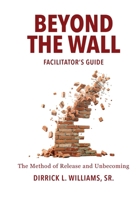 Beyond the Wall Facilitator's Guide: The Method of Release and Unbecoming B0GZKNX2DC Book Cover
