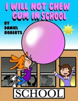 I Will Not Chew Gum in School 1387400819 Book Cover