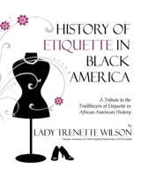 History of Etiquette in Black America: A Tribute to the Trailblazers of Etiquette in African American History 1534965203 Book Cover