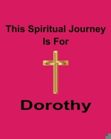 This Spiritual Journey Is For Dorothy: Your personal notebook to help with your spiritual journey 1688890181 Book Cover