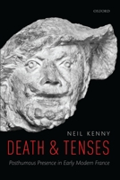 Death and Tenses: Posthumous Presence in Early Modern France 0198754035 Book Cover