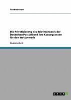 Die Privatisierung des Briefmonopols der Deutschen Post AG und ihre Konsequenzen für den Wettbewerb 364024401X Book Cover
