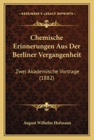 Chemische Erinnerungen Aus Der Berliner Vergangenheit: Zwei Akademische Vortrage (1882) 1161033149 Book Cover