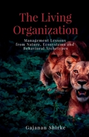 The Living Organization: Management Lessons from Nature, Ecosystems and Behavioral Archetypes B0GXC7Z8ZF Book Cover