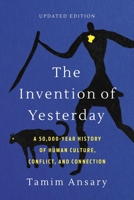 The Invention of Yesterday: A 50,000-Year History of Human Culture, Conflict, and Connection 1610397967 Book Cover
