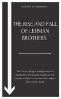 THE RISE AND FALL OF LEHMAN BROTHERS: The Devastating Consequences of Corporate Greed and Hubris at the Former United States Fourth-Largest Investment Bank B0CP6DQTZQ Book Cover