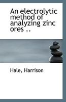 An electrolytic method of analyzing zinc ores .. 1149676639 Book Cover