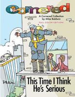 Cornered - This Time I Think He's Serious: A Cornered Collection by Mike Baldwin 1542384702 Book Cover