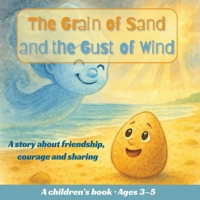 The Grain of Sand and the Gust of Wind: A story about friendship, courage and sharing B0H8BBQ61G Book Cover