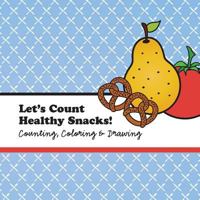 Let's Count Healthy Snacks!: A Counting, Coloring and Drawing Book for Kids 1523377879 Book Cover