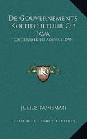 De Gouvernements Koffiecultuur Op Java: Onderzoek En Advies (1890) 1247682722 Book Cover