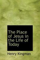 The Place of Jesus in the Life of Today 1346502250 Book Cover