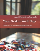 Visual Guide to World Flags: A Visual, Country-by-Country Guide to Meanings and Fun Facts B0G6YRGYJ3 Book Cover
