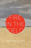 Fire in the Field and Other Stories 1952232562 Book Cover