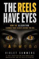 THE REELS HAVE EYES: How the Algorithm Learned Your Secrets Before You Did (The Machine Sees You Trilogy) B0GZKL1QRF Book Cover