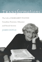 Transformations: The Life of Margaret Fulton, Canadian Feminist, Educator, and Social Activist 1550227254 Book Cover