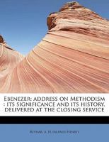 Ebenezer: address on Methodism : its significance and its history, delivered at the closing service 1241647054 Book Cover