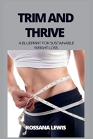 Trim and Thrive: A Blueprint for Sustainable Weight Loss (Optimal Health Explorations) B0CP6GLVSK Book Cover