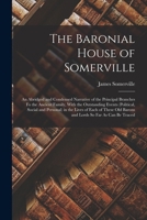 The Baronial House of Somerville: An Abridged and Condensed Narrative of the Principal Branches Fo the Ancient Family, With the Outstanding Events ... Old Barons and Lords So Far As Can Be Traced 1016216017 Book Cover
