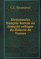 Dictionnaire Francois-Breton Ou Francois-Celtique Du Dialecte de Vannes... 1279172924 Book Cover