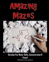 Amazing Mazes - Develop Fine Motor Skills, Concentration & Focus: 100 Mazes with Solutions: Maze Book for Kids 3-5, 6-8 1695324412 Book Cover