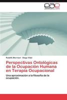 Perspectivas Ontologicas de La Ocupacion Humana En Terapia Ocupacional 3659045306 Book Cover
