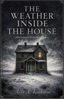 THE WEATHER INSIDE THE HOUSE: A Psychological Thriller-Horror Novel B0HH9QKPYG Book Cover