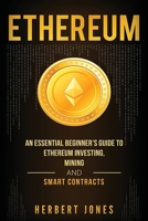 Ethereum: An Essential Beginner's Guide to Ethereum Investing, Mining and Smart Contracts 1979893640 Book Cover