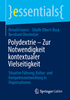 Polydextrie – Zur Notwendigkeit kontextualer Vielseitigkeit: Situative Führung, Kultur- und Kompetenzentwicklung in Organisationen (essentials) (German Edition) 3658485809 Book Cover