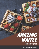 111 Amazing Waffle Recipes: More Than a Waffle Cookbook B08PXK562L Book Cover