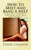 How To Meet And Bang A MILF: A Guide to MILF's, Cougars and Mid Age Women 1468188682 Book Cover