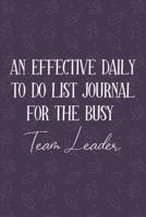 AN EFFECTIVE DAILY TO DO LIST JOURNAL FOR THE BUSY Team Leader: Gifts For Team Leader| UNDATED | Great Notebook For Making Note of Daily Tasks, ... To Keep Track Of Your Schedule And Agenda 1672394686 Book Cover
