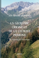 La Géonymie originelle de la Celtique primitive de l'Atlantique à l'Adriatique (French Edition) 2414434902 Book Cover