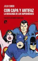 Con capa y antifaz: La ideología de los superhéroes 8490974217 Book Cover