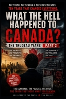 WHAT THE HELL HAPPENED TO CANADA?: The Trudeau Years — Part 2: The Policies, Protests, Crime, Climate Battles and Political Collapse That Changed Canada B0HDSB5VFW Book Cover