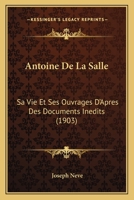 Antoine De La Salle: Sa Vie Et Ses Ouvrages D'Apres Des Documents Inedits (1903) 1160789894 Book Cover