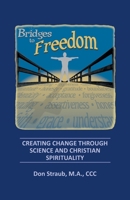 Bridges to Freedom: Creating Change Through Science and Christian Spirituality 148972995X Book Cover