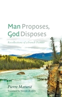 Man Proposes, God Disposes: Recollections of a French Pioneer 1926836553 Book Cover