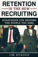 Retention is the New Recruiting: Strategies for Keeping the People You Hire 1975884019 Book Cover
