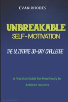 The Ultimate 30-Day Challenge for Unbreakable Self-Motivation: A Practical Guide for Men Ready to Achieve Success B0DX5N3S1S Book Cover